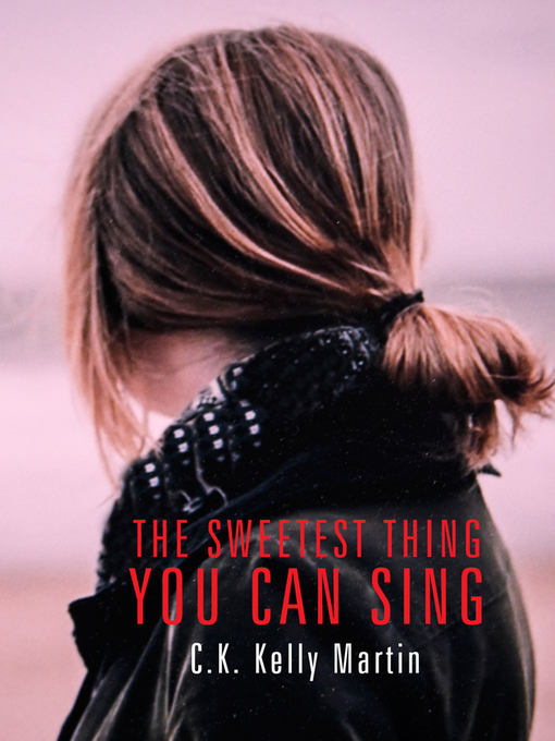 Title details for The Sweetest Thing You Can Sing by C.K. Kelly Martin - Available